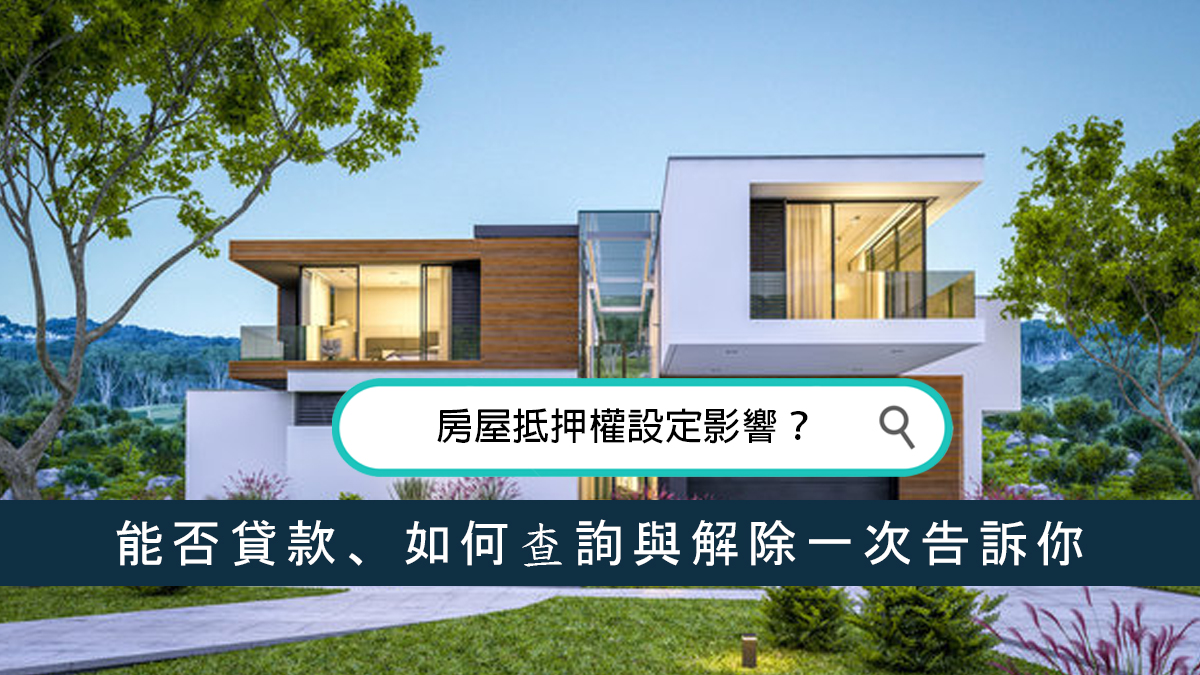 房屋抵押權設定影響？能否貸款、如何查詢與解除一次告訴你