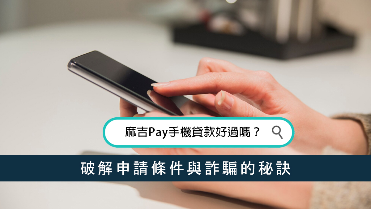 麻吉Pay手機貸款好過嗎？破解申請條件與詐騙的秘訣