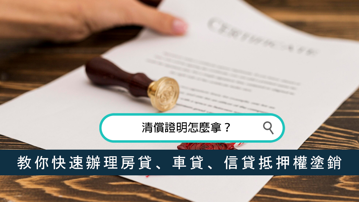 清償證明怎麼拿？教你快速辦理房貸、車貸、信貸抵押權塗銷