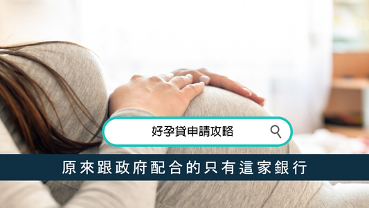 好孕貸申請攻略：原來跟政府配合的只有這家銀行