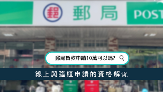 郵局貸款申請10萬可以嗎線上與臨櫃申請的資格解說