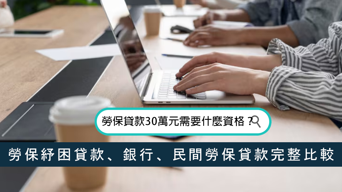 勞保貸款30萬元需要什麼資格？勞保紓困貸款、銀行、民間勞保貸款完整比較與申請流程